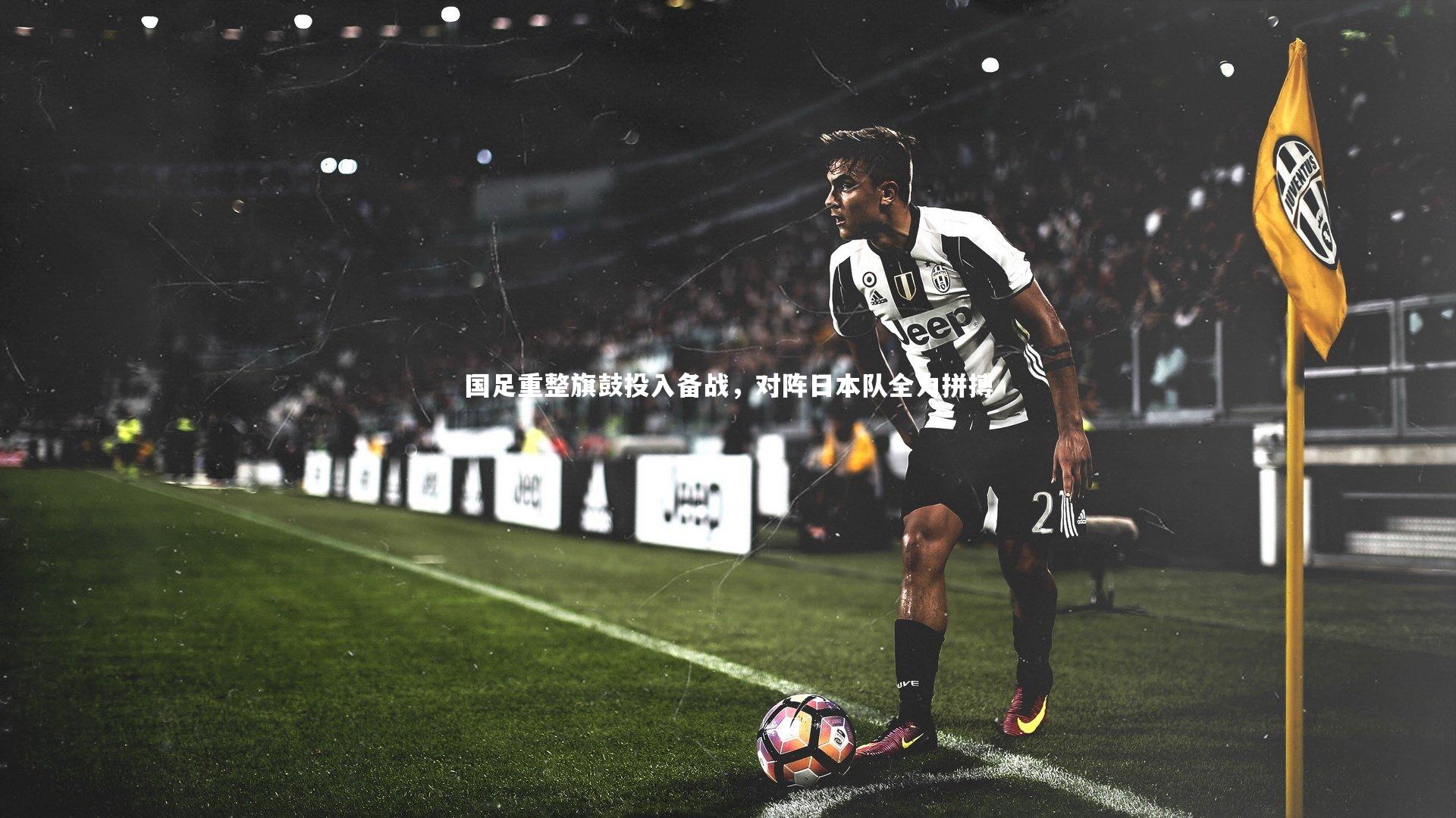 国足重整旗鼓投入备战，对阵日本队全力拼搏