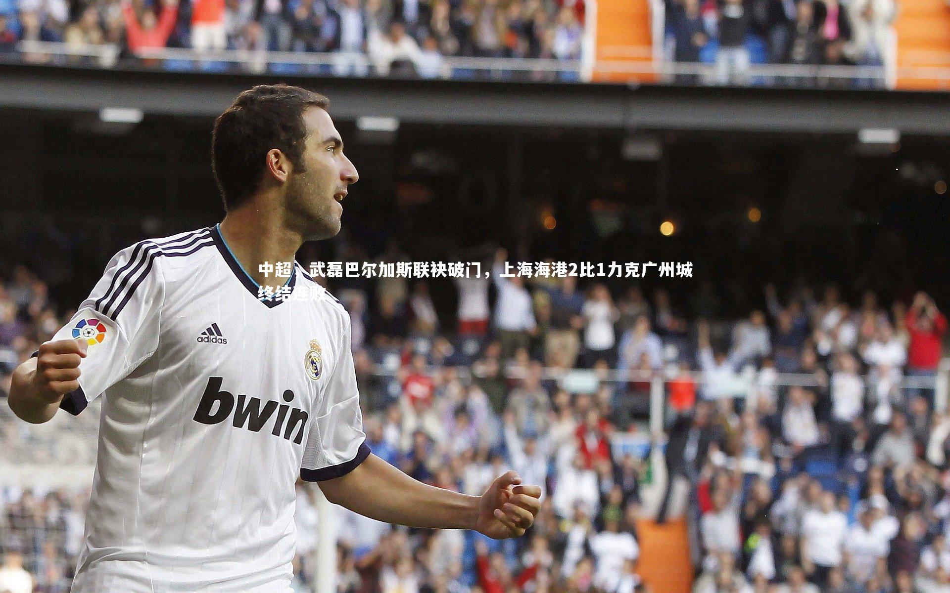 九游体育登录入口_中超，武磊巴尔加斯联袂破门，上海海港2比1力克广州城终结连败