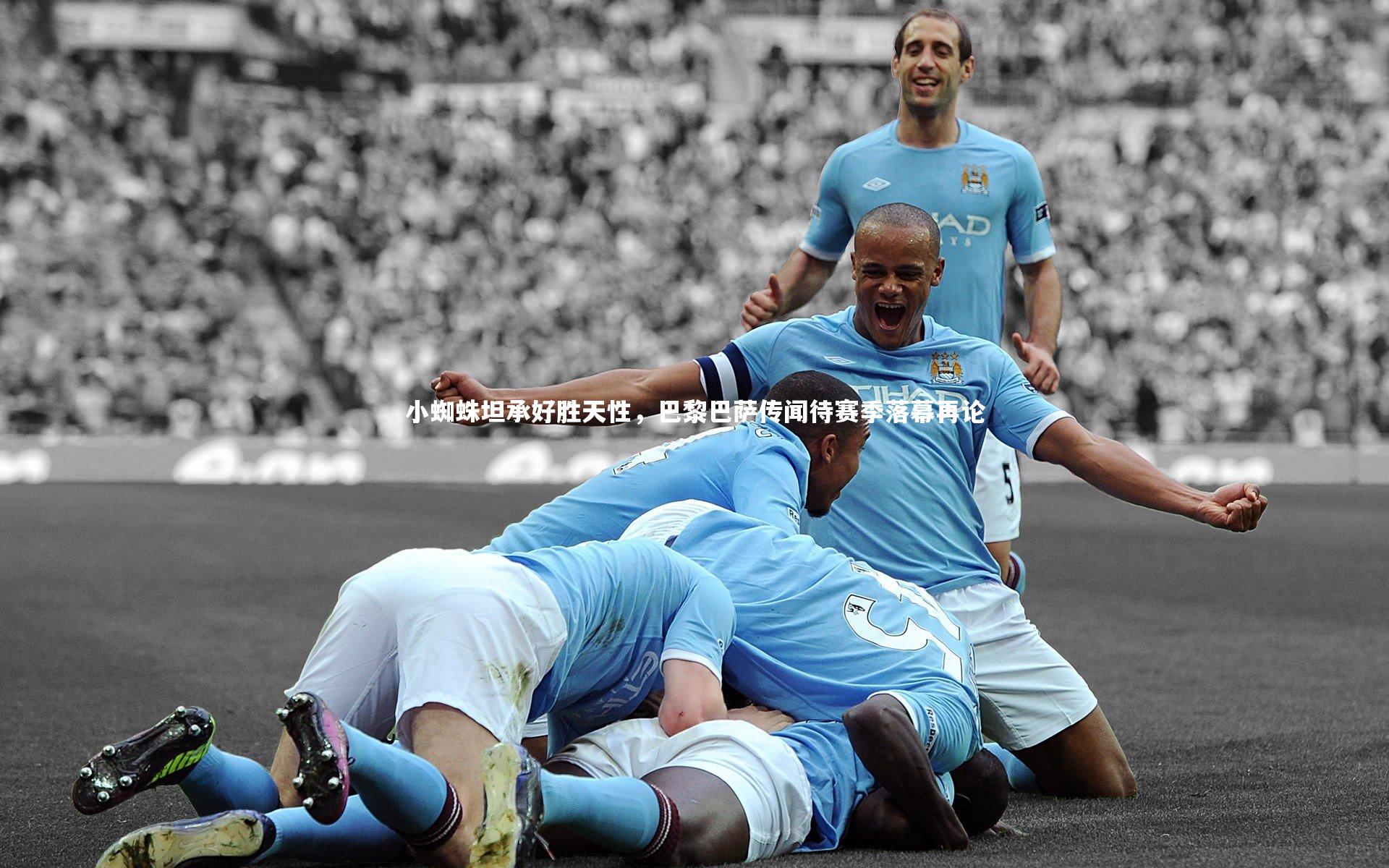 小蜘蛛坦承好胜天性，巴黎巴萨传闻待赛季落幕再论