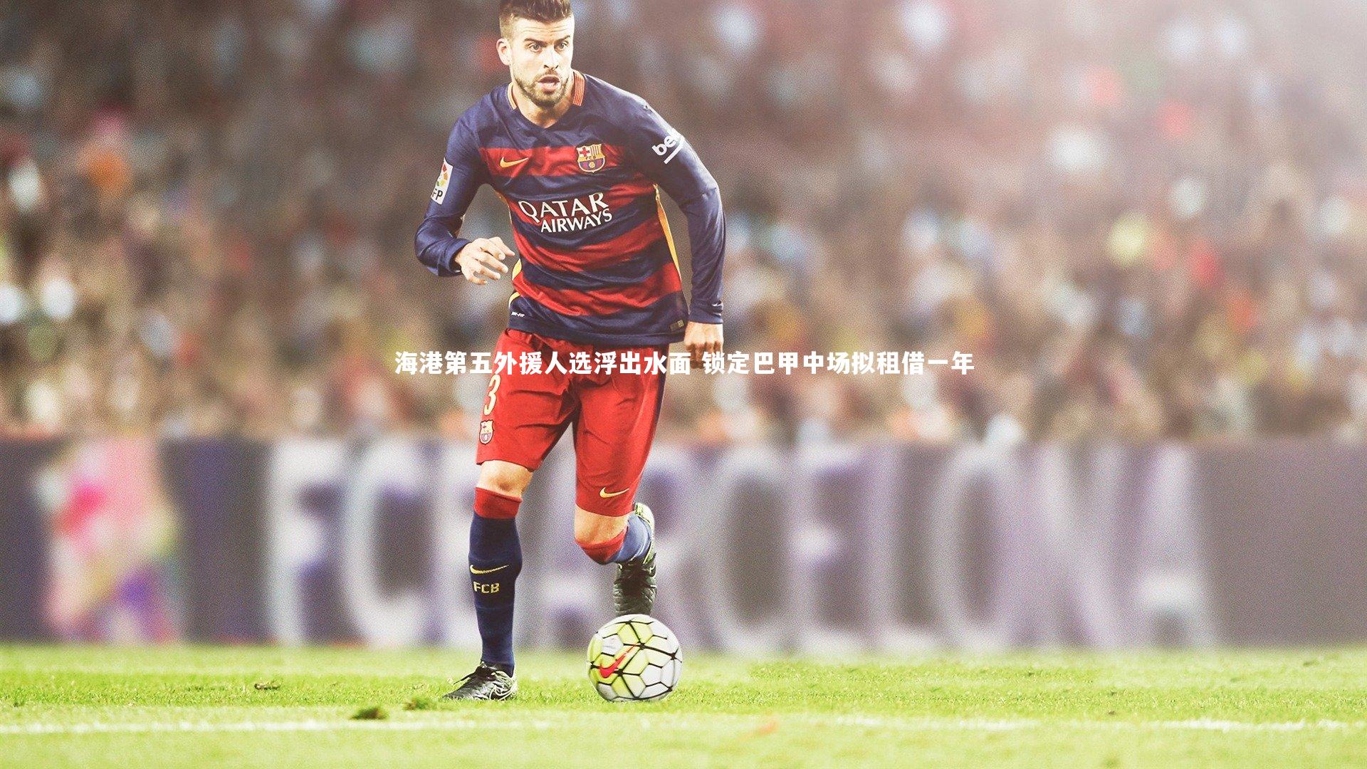 海港第五外援人选浮出水面 锁定巴甲中场拟租借一年
